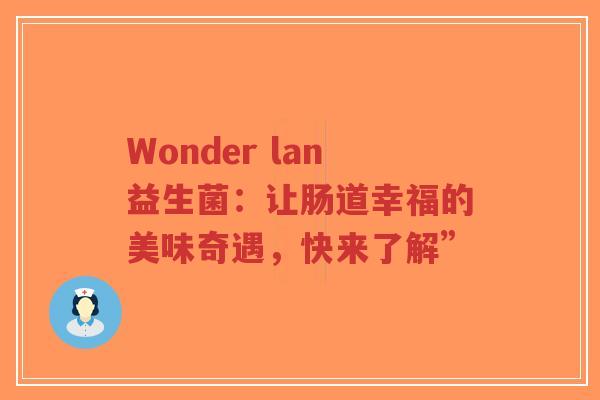 Wonder lan益生菌:让肠道幸福的美味奇遇,快来了解”-第1张图片-超越 Wonder lan益生菌:让肠道幸福的美味奇遇,快来了解”-第1张图片-超越