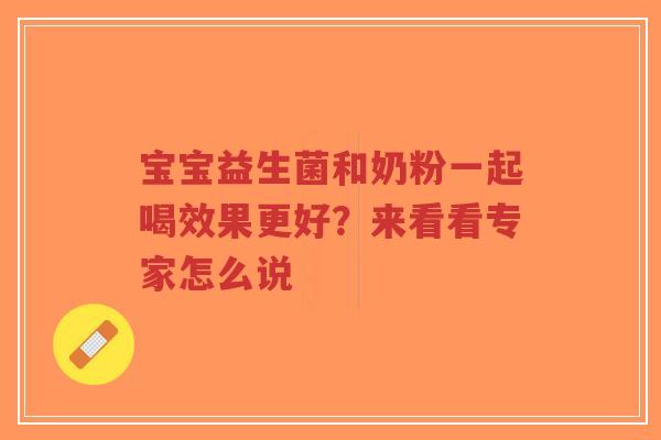 宝宝益生菌和奶粉一起喝效果更好?来看看专家怎么说-第1张图片-超越 宝宝益生菌和奶粉一起喝效果更好?来看看专家怎么说-第1张图片-超越