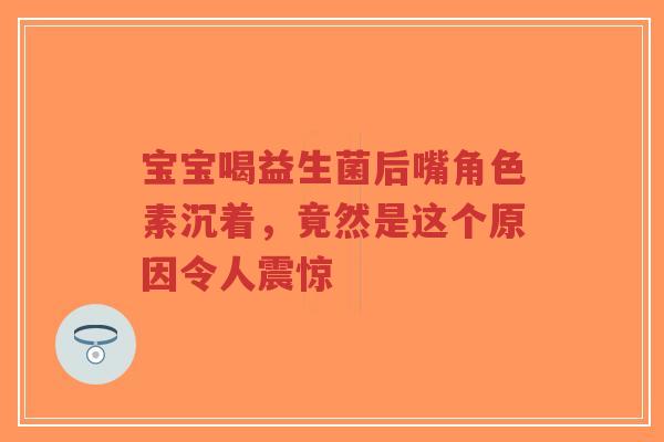 宝宝喝益生菌后嘴角色素沉着,竟然是这个原因令人震惊-第1张图片-超越 宝宝喝益生菌后嘴角色素沉着,竟然是这个原因令人震惊-第1张图片-超越