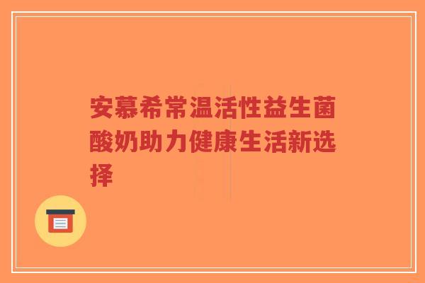 安慕希常温活性益生菌酸奶助力健康生活新选择-第1张图片-超越