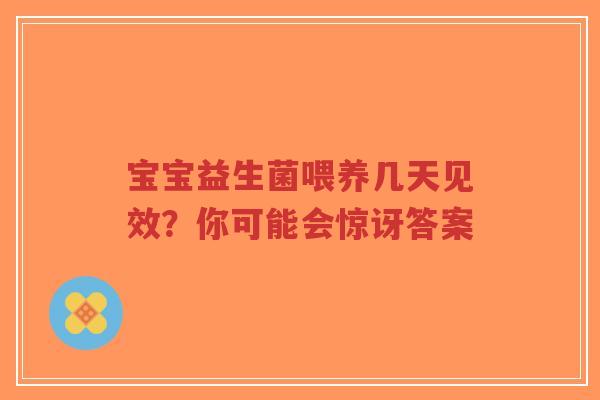 宝宝益生菌喂养几天见效?你可能会惊讶答案-第1张图片-超越 宝宝益生菌喂养几天见效?你可能会惊讶答案-第1张图片-超越