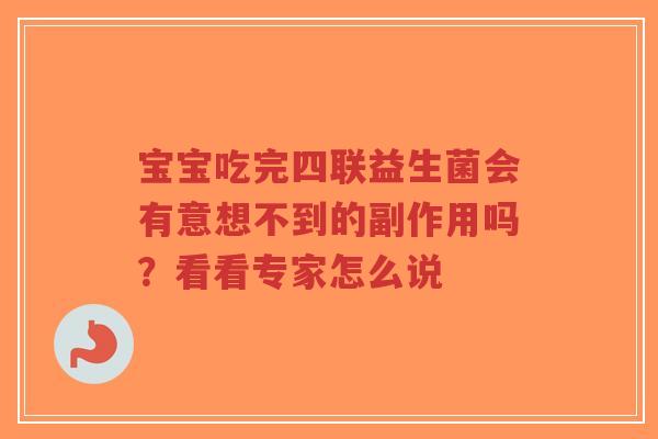 宝宝吃完四联益生菌会有意想不到的副作用吗?看看专家怎么说-第1张图片-超越 宝宝吃完四联益生菌会有意想不到的副作用吗?看看专家怎么说-第1张图片-超越