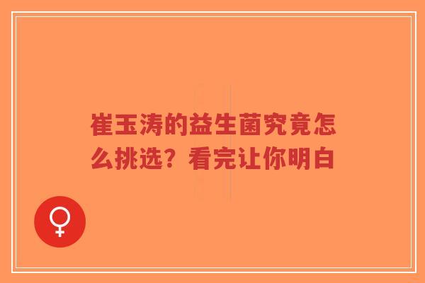 崔玉涛的益生菌究竟怎么挑选?看完让你明白-第1张图片-超越 崔玉涛的益生菌究竟怎么挑选?看完让你明白-第1张图片-超越