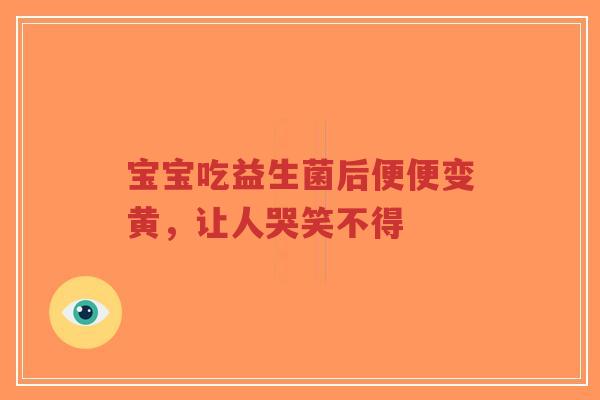 宝宝吃益生菌后便便变黄,让人哭笑不得-第1张图片-超越 宝宝吃益生菌后便便变黄,让人哭笑不得-第1张图片-超越