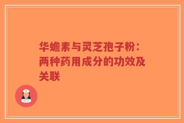华蟾素与灵芝孢子粉:两种药用成分的功效及关联-第1张图片-超越 华蟾素与灵芝孢子粉:两种药用成分的功效及关联-第1张图片-超越