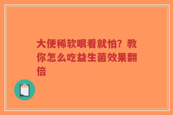大便稀软眼看就怕?教你怎么吃益生菌效果翻倍-第1张图片-超越 大便稀软眼看就怕?教你怎么吃益生菌效果翻倍-第1张图片-超越