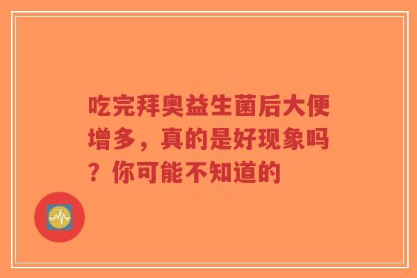 吃完拜奥益生菌后大便增多,真的是好现象吗?你可能不知道的-第1张图片-超越 吃完拜奥益生菌后大便增多,真的是好现象吗?你可能不知道的-第1张图片-超越