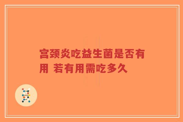 宫颈炎吃益生菌是否有用 若有用需吃多久-第1张图片-超越 宫颈炎吃益生菌是否有用 若有用需吃多久-第1张图片-超越