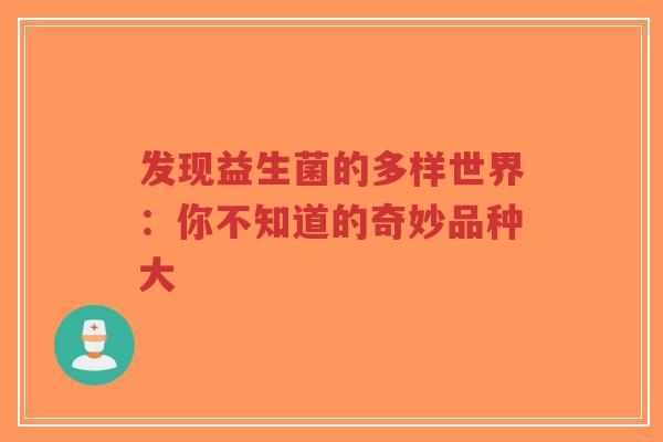 发现益生菌的多样世界：你不知道的奇妙品种大-第1张图片-超越