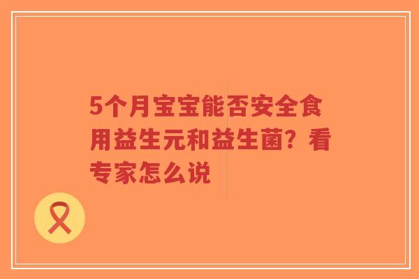 5个月宝宝能否安全食用益生元和益生菌？看专家怎么说-第1张图片-超越