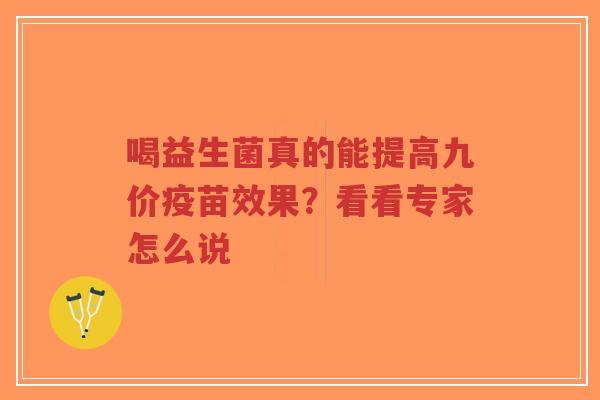 喝益生菌真的能提高九价疫苗效果?看看专家怎么说-第1张图片-超越 喝益生菌真的能提高九价疫苗效果?看看专家怎么说-第1张图片-超越