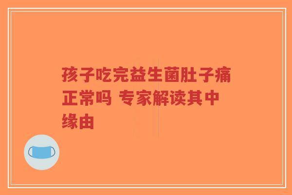 孩子吃完益生菌肚子痛正常吗 专家解读其中缘由-第1张图片-超越 孩子吃完益生菌肚子痛正常吗 专家解读其中缘由-第1张图片-超越