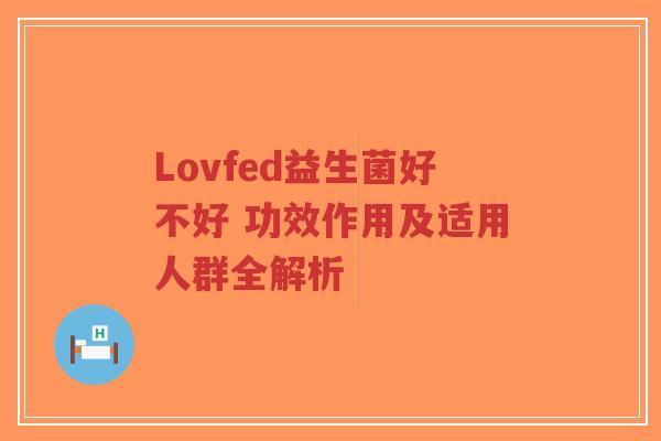 Lovfed益生菌好不好 功效作用及适用人群全解析-第1张图片-超越 Lovfed益生菌好不好 功效作用及适用人群全解析-第1张图片-超越