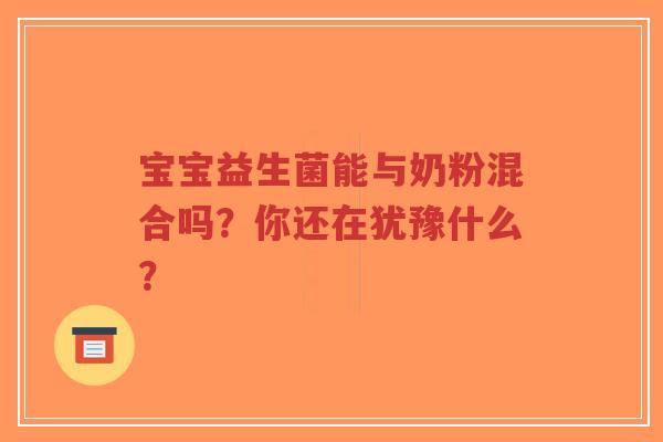 宝宝益生菌能与奶粉混合吗?你还在犹豫什么?-第1张图片-超越 宝宝益生菌能与奶粉混合吗?你还在犹豫什么?-第1张图片-超越