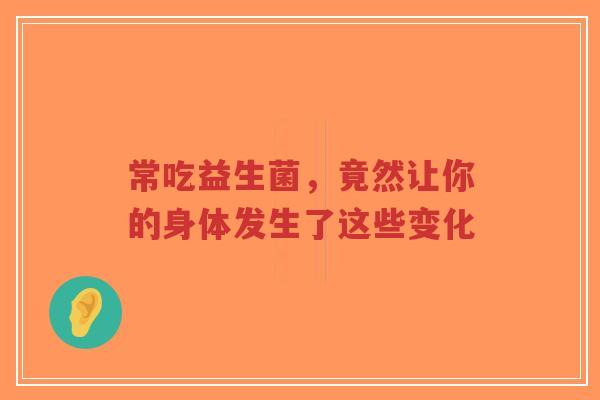 常吃益生菌,竟然让你的身体发生了这些变化-第1张图片-超越 常吃益生菌,竟然让你的身体发生了这些变化-第1张图片-超越