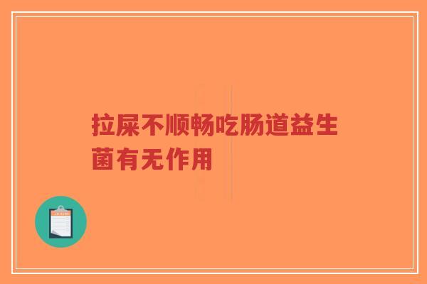 拉屎不顺畅吃肠道益生菌有无作用-第1张图片-超越 拉屎不顺畅吃肠道益生菌有无作用-第1张图片-超越