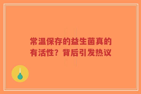 常温保存的益生菌真的有活性?背后引发热议-第1张图片-超越 常温保存的益生菌真的有活性?背后引发热议-第1张图片-超越