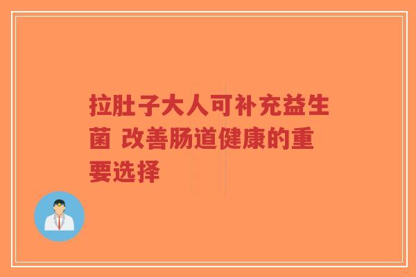 拉肚子大人可补充益生菌 改善肠道健康的重要选择-第1张图片-超越 拉肚子大人可补充益生菌 改善肠道健康的重要选择-第1张图片-超越