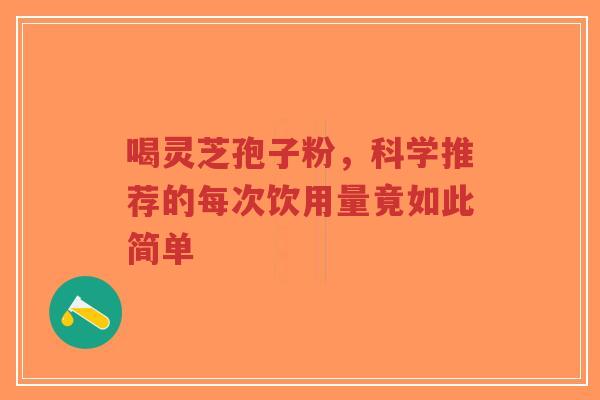 喝灵芝孢子粉,科学推荐的每次饮用量竟如此简单-第1张图片-超越 喝灵芝孢子粉,科学推荐的每次饮用量竟如此简单-第1张图片-超越