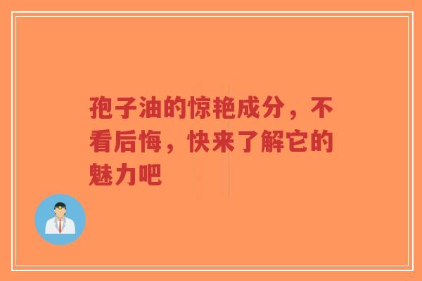 孢子油的惊艳成分,不看后悔,快来了解它的魅力吧-第1张图片-超越 孢子油的惊艳成分,不看后悔,快来了解它的魅力吧-第1张图片-超越