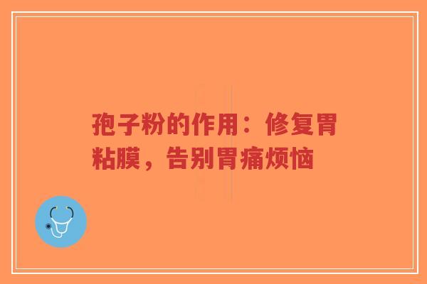 孢子粉的作用:修复胃粘膜,告别胃痛烦恼-第1张图片-超越 孢子粉的作用:修复胃粘膜,告别胃痛烦恼-第1张图片-超越