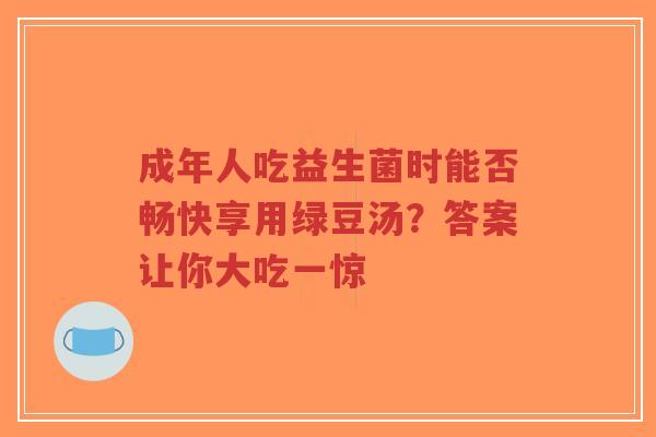 成年人吃益生菌时能否畅快享用绿豆汤?答案让你大吃一惊-第1张图片-超越 成年人吃益生菌时能否畅快享用绿豆汤?答案让你大吃一惊-第1张图片-超越