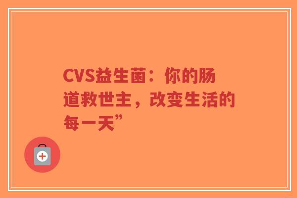 CVS益生菌:你的肠道救世主,改变生活的每一天”-第1张图片-超越 CVS益生菌:你的肠道救世主,改变生活的每一天”-第1张图片-超越