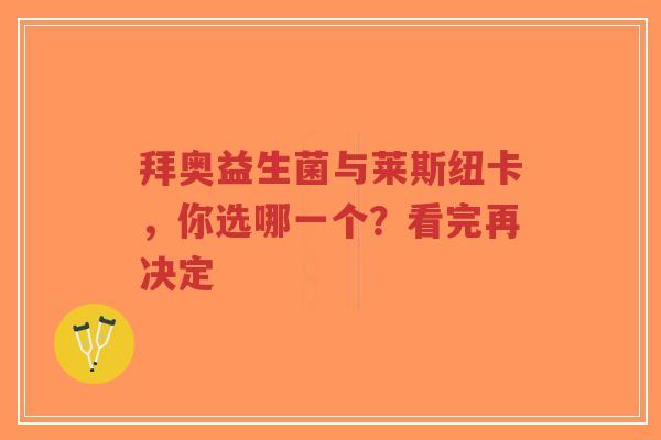 拜奥益生菌与莱斯纽卡，你选哪一个？看完再决定-第1张图片-超越