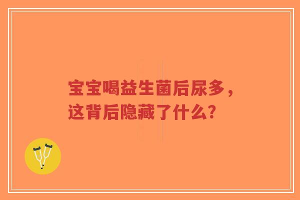宝宝喝益生菌后尿多,这背后隐藏了什么?-第1张图片-超越 宝宝喝益生菌后尿多,这背后隐藏了什么?-第1张图片-超越