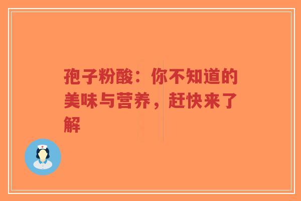 孢子粉酸:你不知道的美味与营养,赶快来了解-第1张图片-超越 孢子粉酸:你不知道的美味与营养,赶快来了解-第1张图片-超越