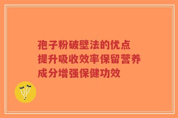 孢子粉破壁法的优点 提升吸收效率保留营养成分增强保健功效-第1张图片-超越 孢子粉破壁法的优点 提升吸收效率保留营养成分增强保健功效-第1张图片-超越