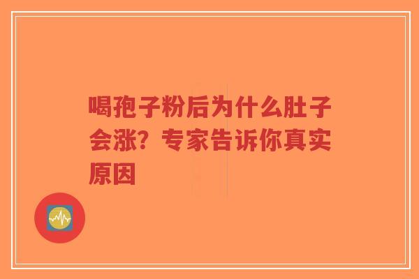 喝孢子粉后为什么肚子会涨?专家告诉你真实原因-第1张图片-超越 喝孢子粉后为什么肚子会涨?专家告诉你真实原因-第1张图片-超越