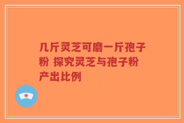 几斤灵芝可磨一斤孢子粉 探究灵芝与孢子粉产出比例-第1张图片-超越 几斤灵芝可磨一斤孢子粉 探究灵芝与孢子粉产出比例-第1张图片-超越