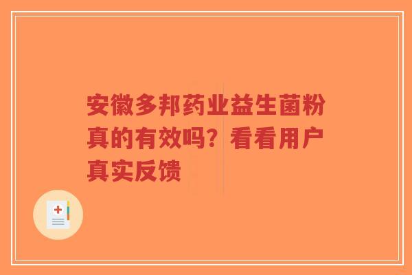 安徽多邦药业益生菌粉真的有效吗?看看用户真实反馈-第1张图片-超越 安徽多邦药业益生菌粉真的有效吗?看看用户真实反馈-第1张图片-超越