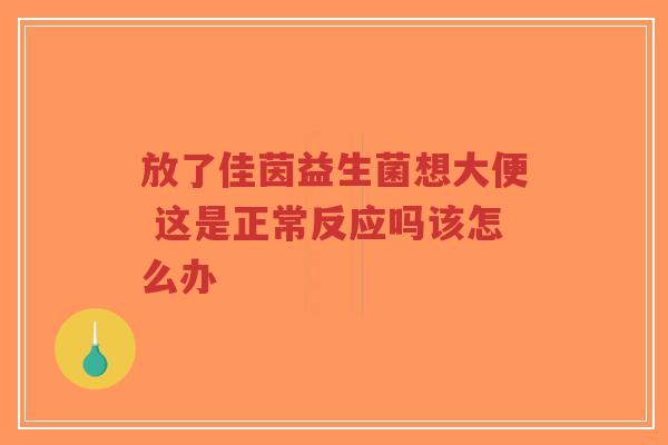 放了佳茵益生菌想大便 这是正常反应吗该怎么办-第1张图片-超越 放了佳茵益生菌想大便 这是正常反应吗该怎么办-第1张图片-超越