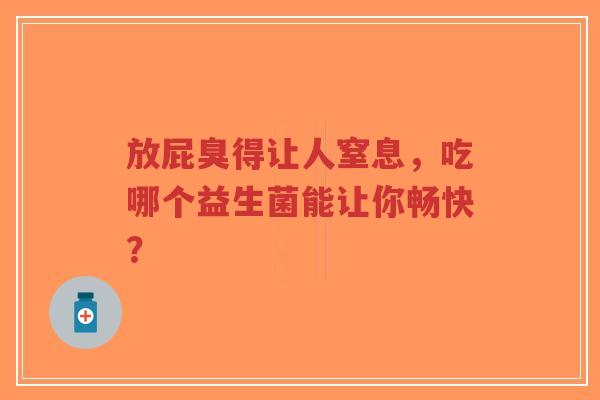 放屁臭得让人窒息,吃哪个益生菌能让你畅快?-第1张图片-超越 放屁臭得让人窒息,吃哪个益生菌能让你畅快?-第1张图片-超越