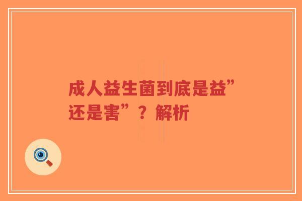 成人益生菌到底是益”还是害”?解析-第1张图片-超越 成人益生菌到底是益”还是害”?解析-第1张图片-超越