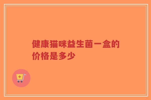 健康猫咪益生菌一盒的价格是多少-第1张图片-超越 健康猫咪益生菌一盒的价格是多少-第1张图片-超越