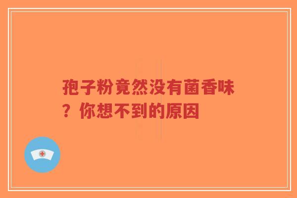 孢子粉竟然没有菌香味?你想不到的原因-第1张图片-超越 孢子粉竟然没有菌香味?你想不到的原因-第1张图片-超越