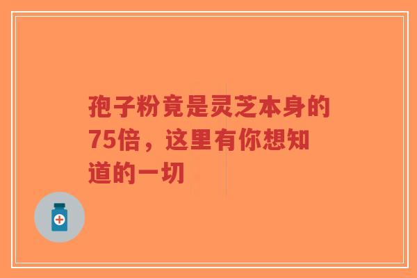 孢子粉竟是灵芝本身的75倍,这里有你想知道的一切-第1张图片-超越 孢子粉竟是灵芝本身的75倍,这里有你想知道的一切-第1张图片-超越