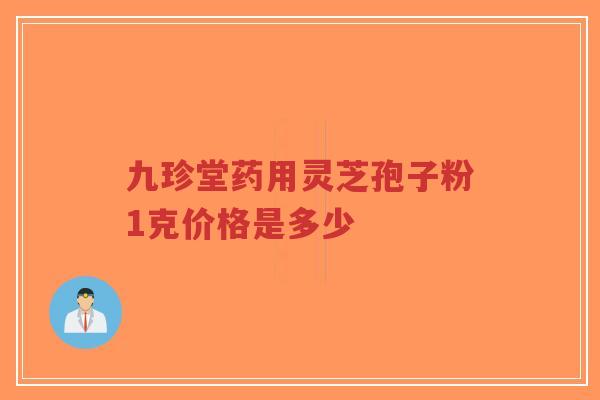 九珍堂药用灵芝孢子粉1克价格是多少-第1张图片-超越 九珍堂药用灵芝孢子粉1克价格是多少-第1张图片-超越