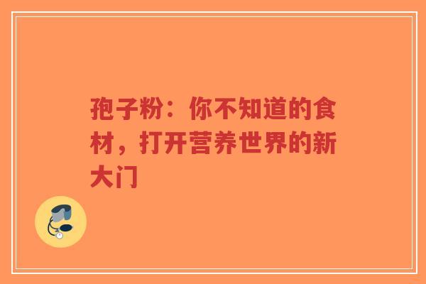 孢子粉:你不知道的食材,打开营养世界的新大门-第1张图片-超越 孢子粉:你不知道的食材,打开营养世界的新大门-第1张图片-超越