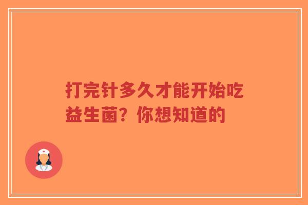 打完针多久才能开始吃益生菌?你想知道的-第1张图片-超越 打完针多久才能开始吃益生菌?你想知道的-第1张图片-超越