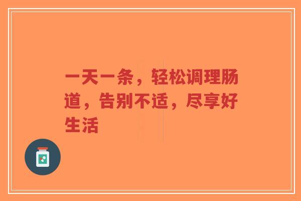 一天一条,轻松调理肠道,告别不适,尽享好生活-第1张图片-超越 一天一条,轻松调理肠道,告别不适,尽享好生活-第1张图片-超越