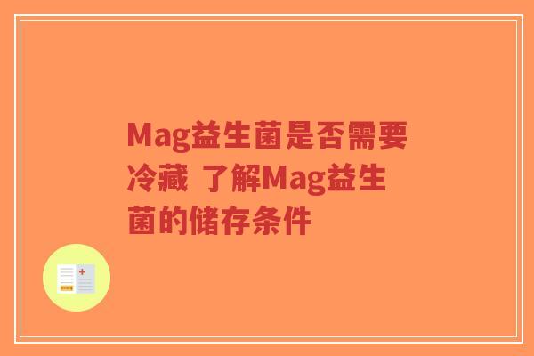 Mag益生菌是否需要冷藏 了解Mag益生菌的储存条件-第1张图片-超越