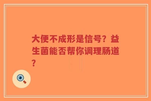 大便不成形是信号?益生菌能否帮你调理肠道?-第1张图片-超越 大便不成形是信号?益生菌能否帮你调理肠道?-第1张图片-超越