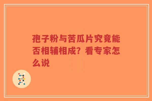孢子粉与苦瓜片究竟能否相辅相成?看专家怎么说-第1张图片-超越 孢子粉与苦瓜片究竟能否相辅相成?看专家怎么说-第1张图片-超越