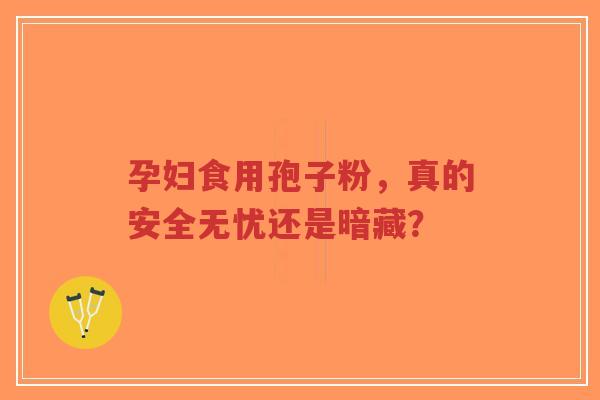 孕妇食用孢子粉,真的安全无忧还是暗藏?-第1张图片-超越 孕妇食用孢子粉,真的安全无忧还是暗藏?-第1张图片-超越