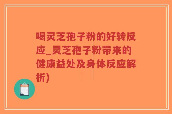 喝灵芝孢子粉的好转反应_灵芝孢子粉带来的健康益处及身体反应解析)-第1张图片-超越 喝灵芝孢子粉的好转反应_灵芝孢子粉带来的健康益处及身体反应解析)-第1张图片-超越