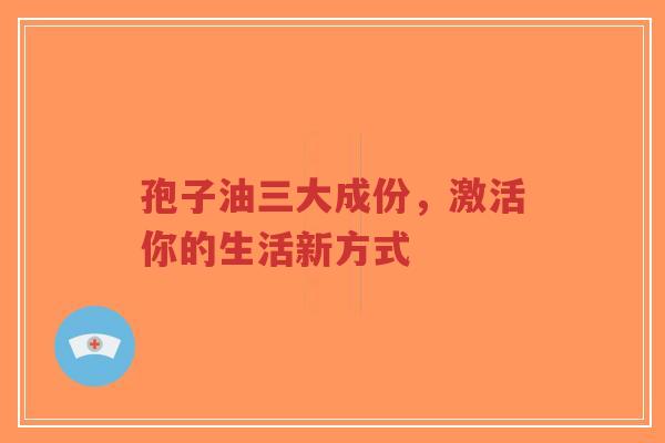 孢子油三大成份,激活你的生活新方式-第1张图片-超越 孢子油三大成份,激活你的生活新方式-第1张图片-超越